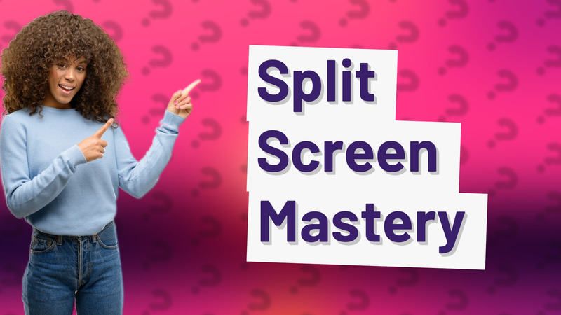 Split Screen Mastery