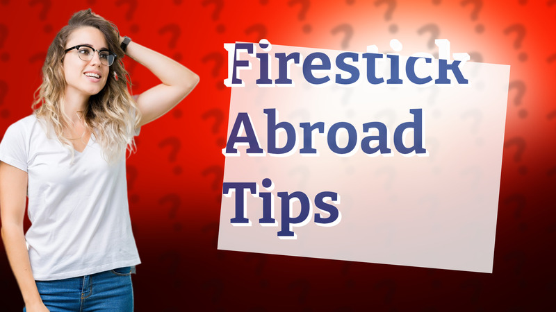 Firestick Abroad Tips