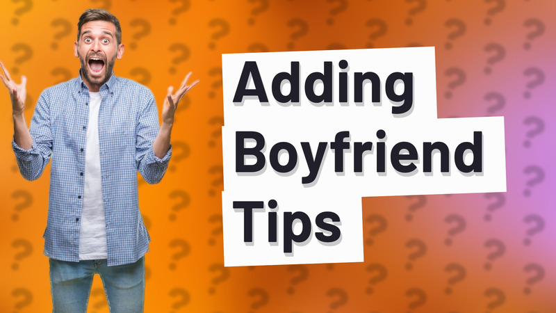 Adding Boyfriend Tips