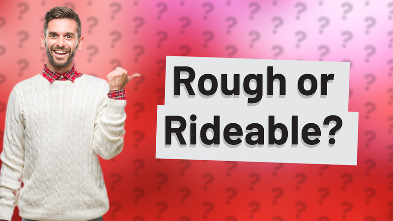 Rough or Rideable?