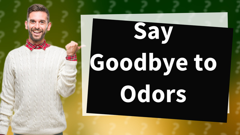 Say Goodbye to Odors