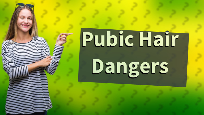 Pubic Hair Dangers