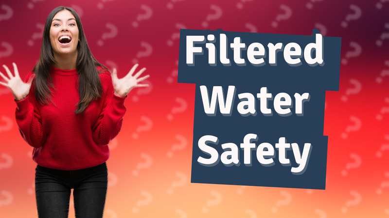 Filtered Water Safety