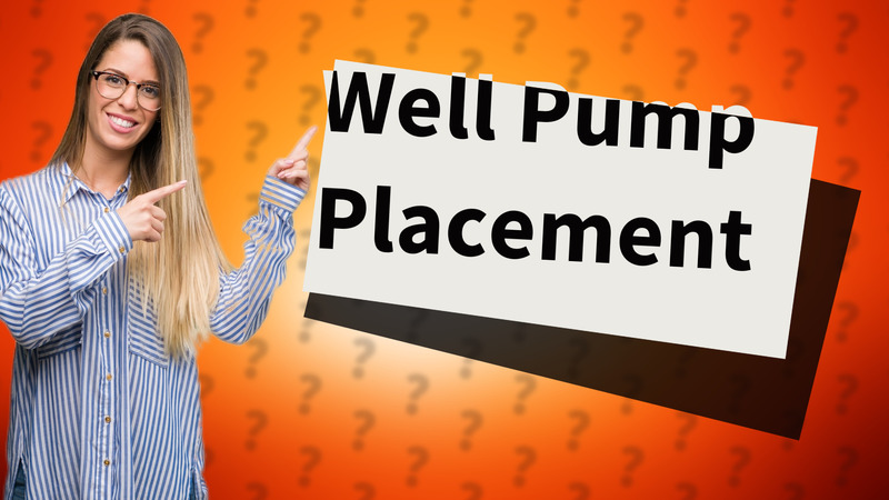 Well Pump Placement