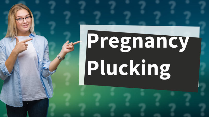 Pregnancy Plucking