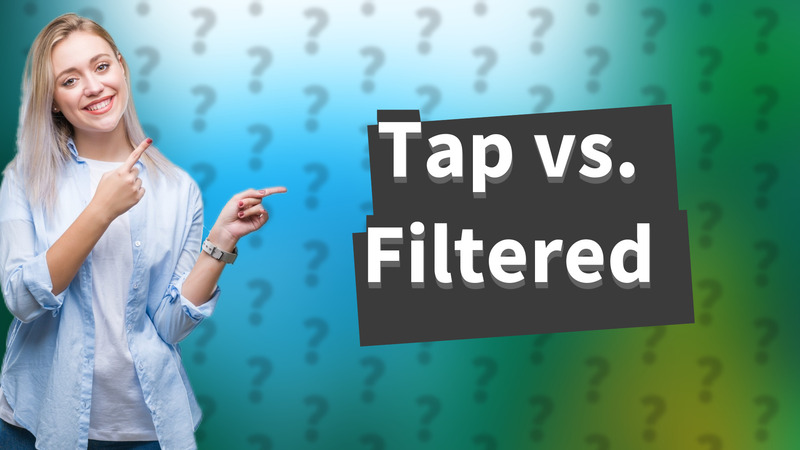 Tap vs. Filtered