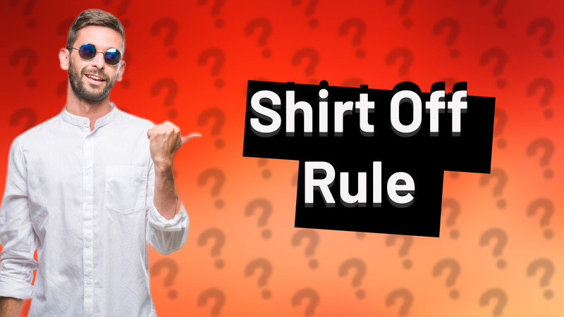Shirt Off Rule