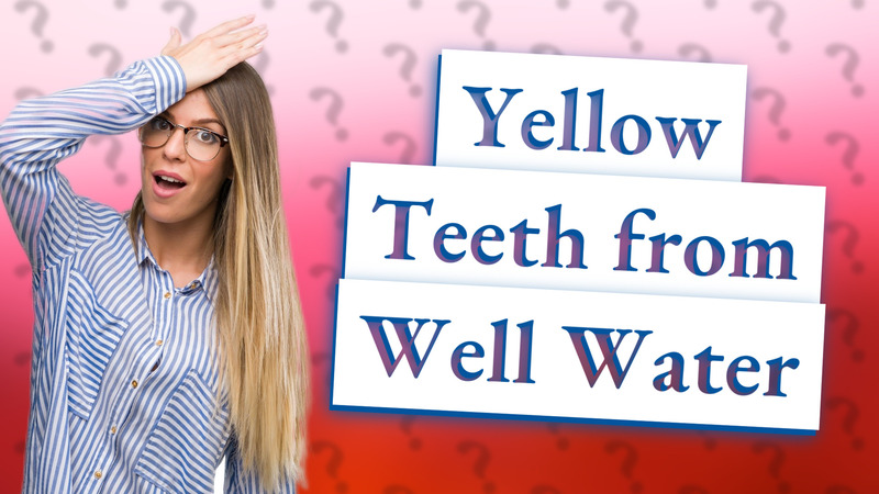 Yellow Teeth from Well Water