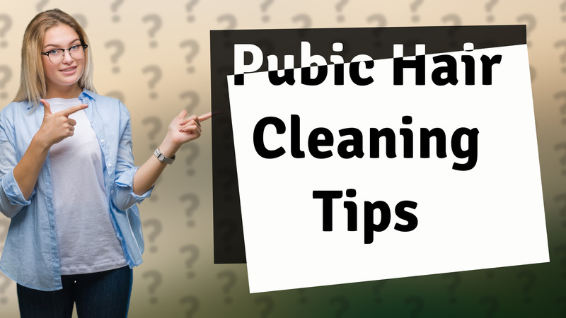 Pubic Hair Cleaning Tips