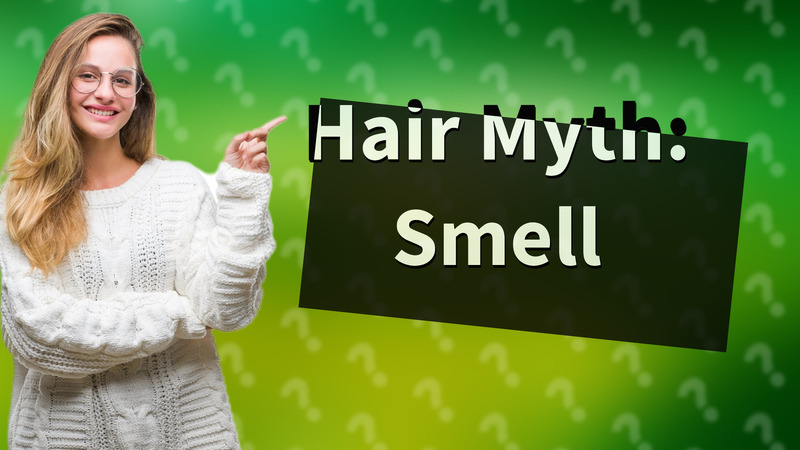 Hair Myth: Smell
