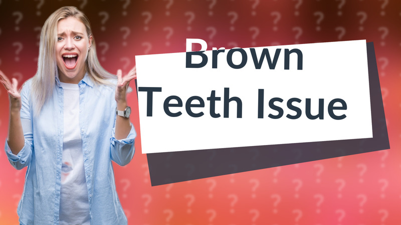 Brown Teeth Issue