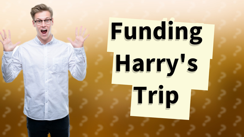 Funding Harry's Trip