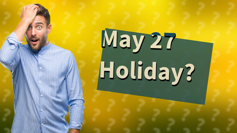 May 27 Holiday?