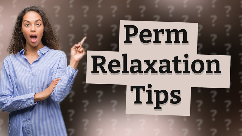Perm Relaxation Tips