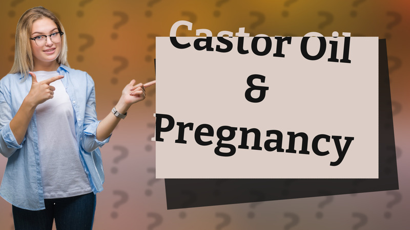 Castor Oil & Pregnancy