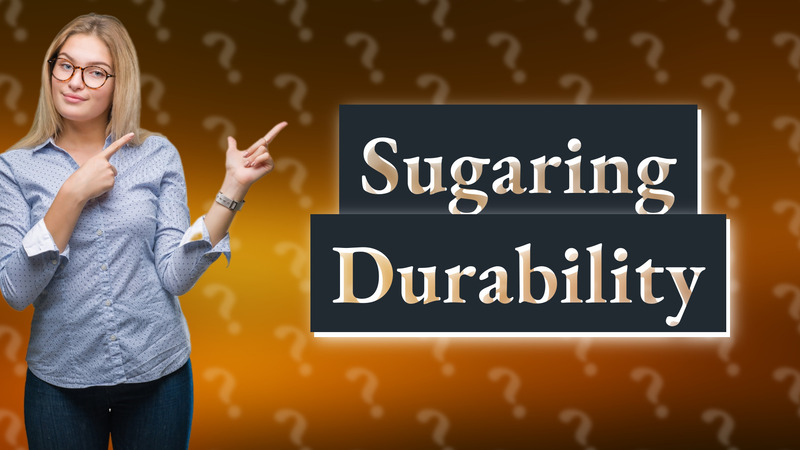 Sugaring Durability