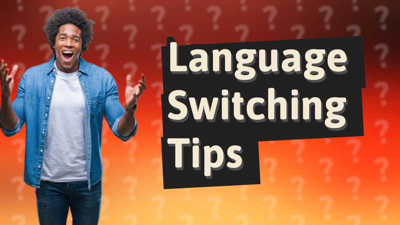 Language Switching Tips