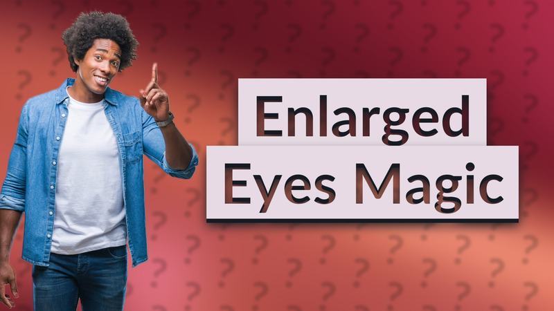 Enlarged Eyes Magic