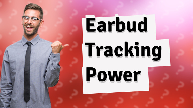 Earbud Tracking Power