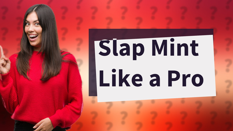Slap Mint Like a Pro