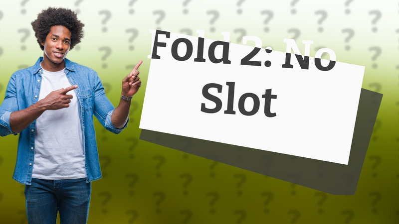 Fold 2: No Slot