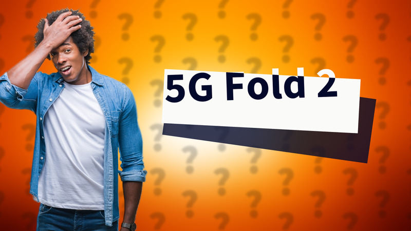 5G Fold 2