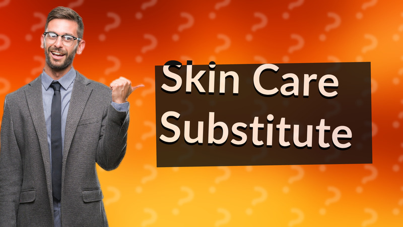 Skin Care Substitute