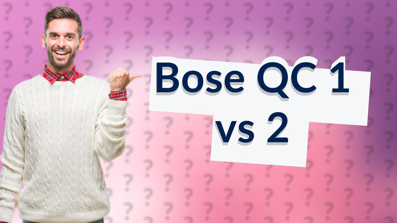 Bose QC 1 vs 2