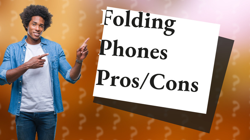 Folding Phones Pros/Cons