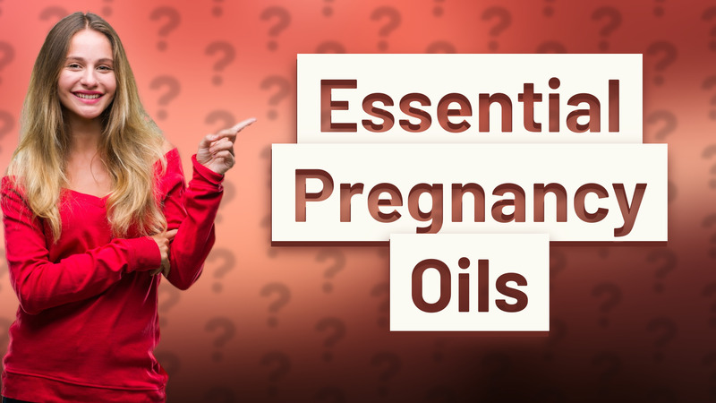 Essential Pregnancy Oils