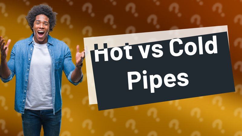 Hot vs Cold Pipes