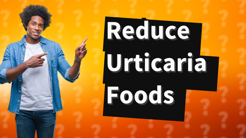 Reduce Urticaria Foods