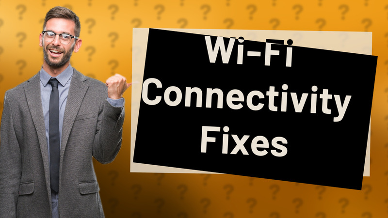 Wi-Fi Connectivity Fixes