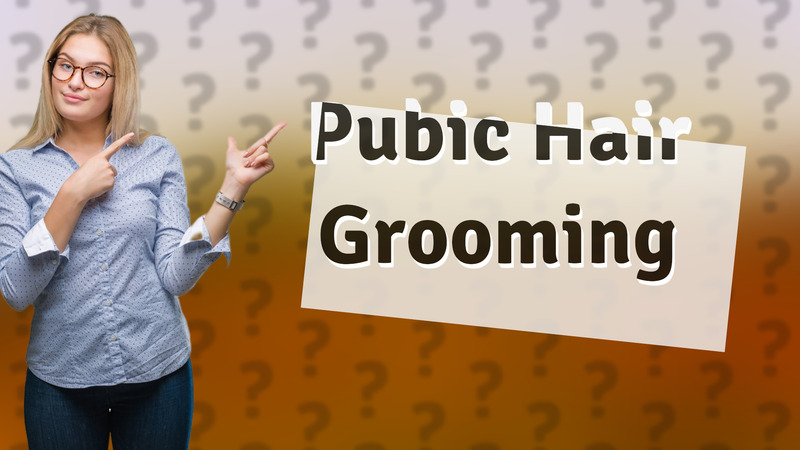 Pubic Hair Grooming