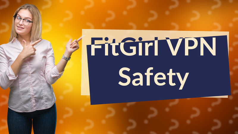 FitGirl VPN Safety