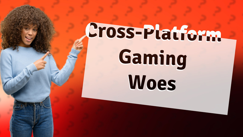 Cross-Platform Gaming Woes