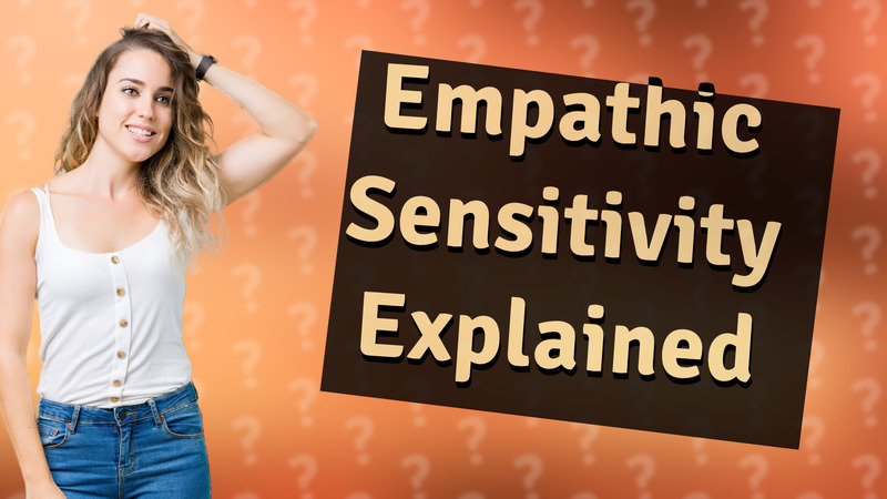 Empathic Sensitivity Explained