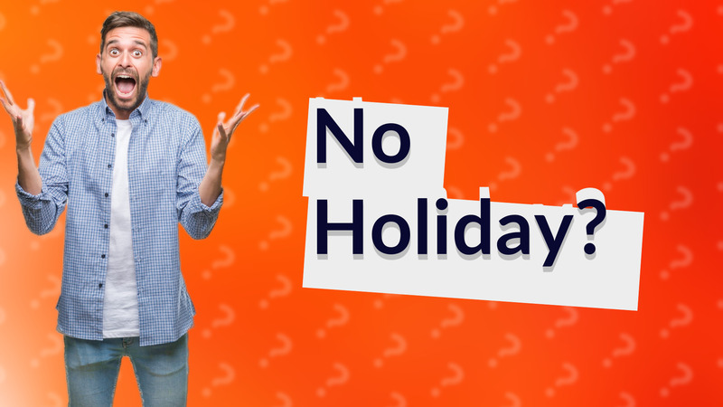No Holiday?