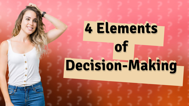 4 Elements of Decision-Making