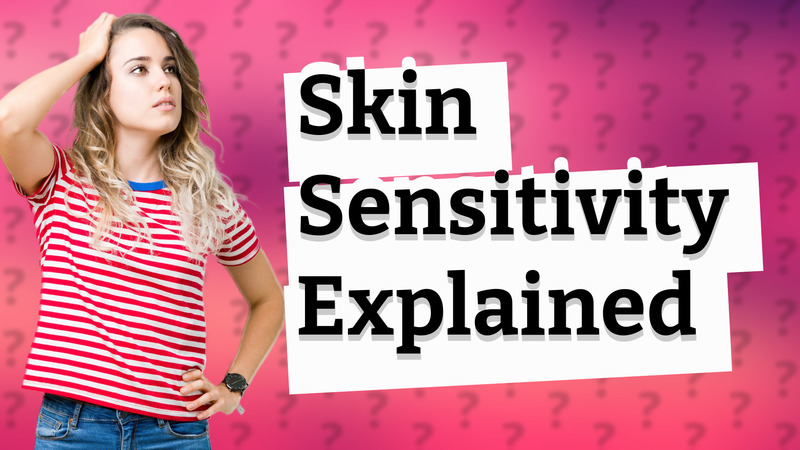 Skin Sensitivity Explained
