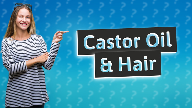 Castor Oil & Hair