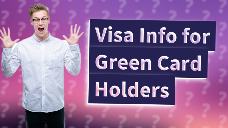 Visa Info for Green Card Holders