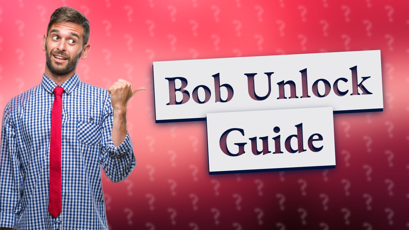 Bob Unlock Guide