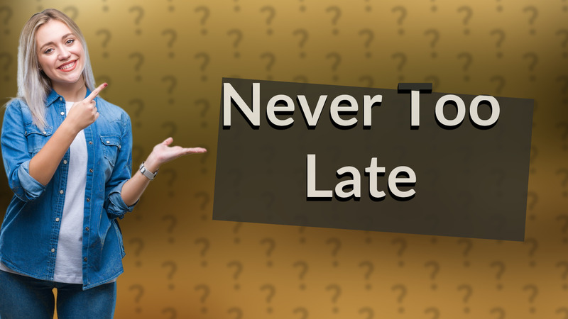 Never Too Late
