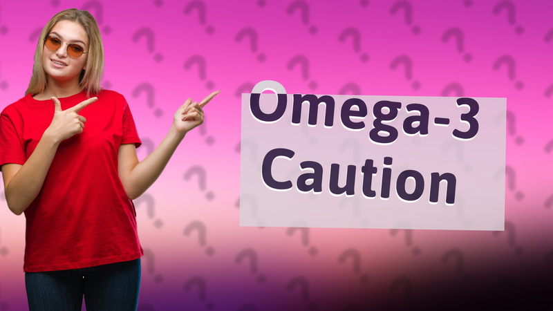 Omega-3 Caution