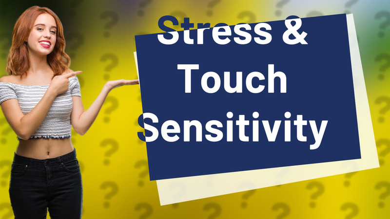 Stress & Touch Sensitivity