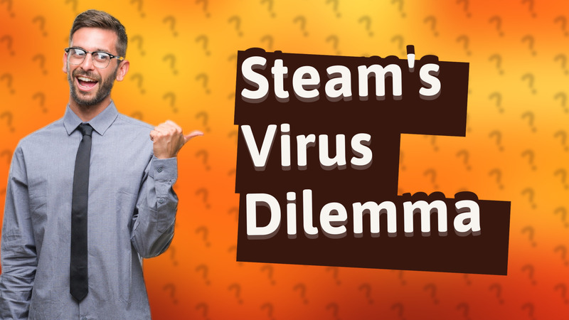 Steam's Virus Dilemma