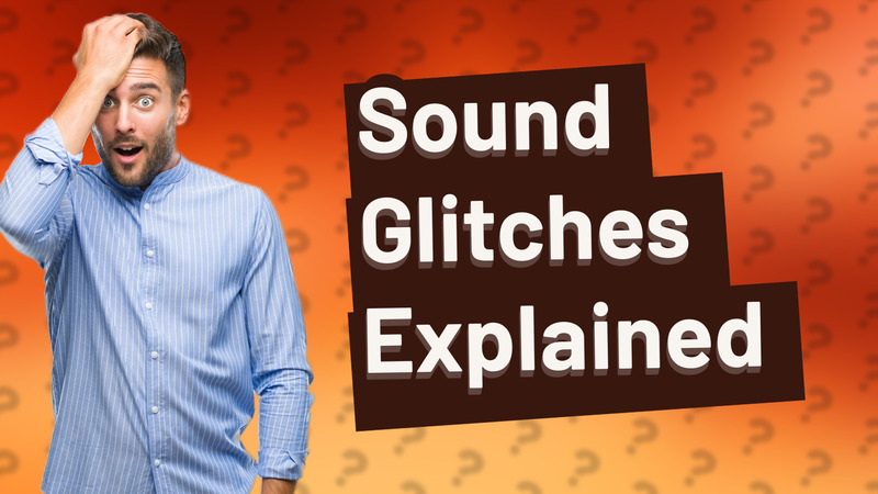 Sound Glitches Explained