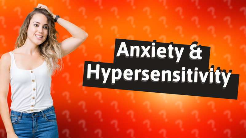 Anxiety & Hypersensitivity