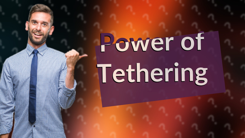 Power of Tethering